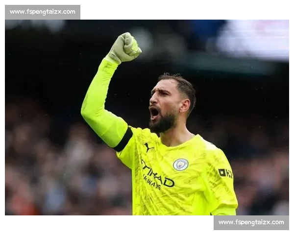 瓜帅的防守赌注:多纳鲁马撑起曼城安全感